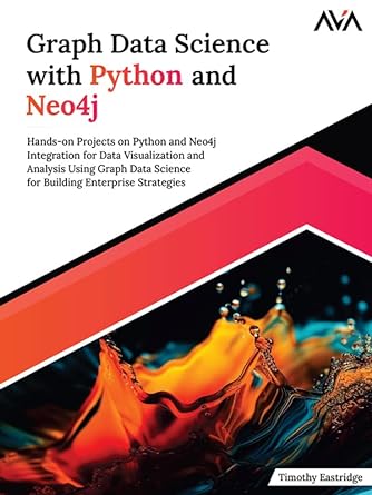 Graph Data Science with Python and Neo4j: Hands-on Projects on Python and Neo4j Integration