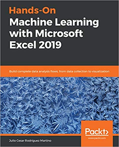 Hands-On Machine Learning with Microsoft Excel 2019: Build complete data analysis flows, from data collection (repost)
