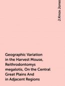 Geographic Variation in the Harvest Mouse, Reithrodontomys megalotis, On the Central Great Plains And in Adjacent Regio