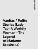 Vanitas / Polite Stories (Lady Tal—A Worldly Woman—The Legend of Madame Krasinska)