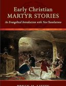 Early Christian Martyr Stories: An Evangelical Introduction with New Translations