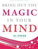 Bring Out The Magic In Your Mind: The world-wide best seller that can launch you on the road to Success!