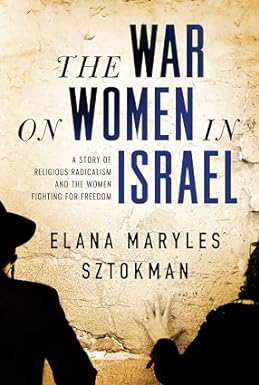 The War on Women in Israel: A Story of Religious Radicalism and the Women Fighting for Freedom
