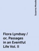 Flora Lyndsay / or, Passages in an Eventful Life Vol. II