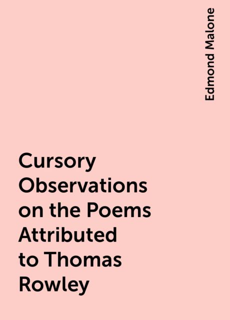 Cursory Observations on the Poems Attributed to Thomas Rowley