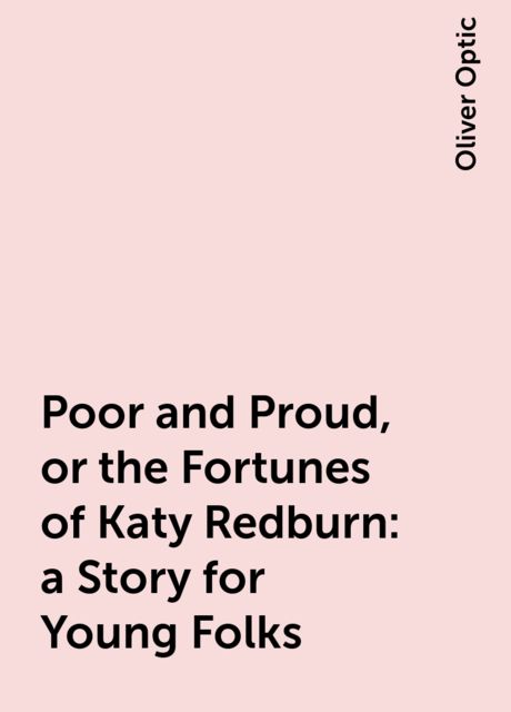 Poor and Proud, or the Fortunes of Katy Redburn: a Story for Young Folks