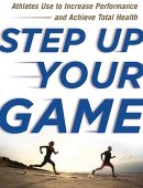 Step Up Your Game: The Revolutionary Program Elite Athletes Use to Increase Performance and Achieve Total Health