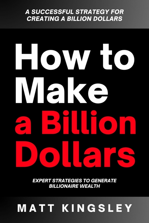 Matt Kingsley – How to Make a Billion Dollars