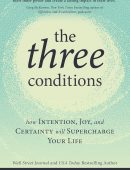 The Three Conditions: How Intention, Joy, and Certainty Will Supercharge Your Life