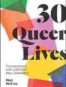 30 Queer Lives: Conversations with LGBTQIA+ New Zealanders