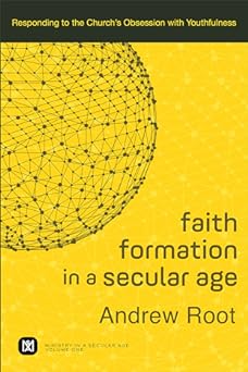 Faith Formation in a Secular Age: Responding to the Church's Obsession with Youthfulness