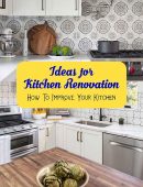 Ideas for Kitchen Renovation: How To Improve Your Kitchen: Tips For Improving Your Kitchen