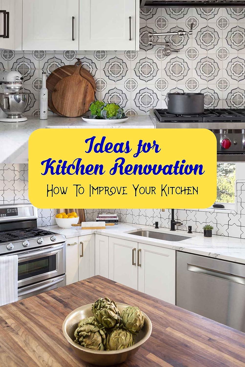 Ideas for Kitchen Renovation: How To Improve Your Kitchen: Tips For Improving Your Kitchen