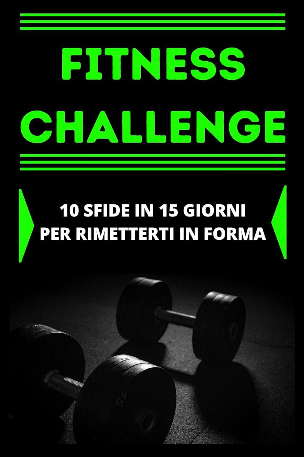 FITNESS CHALLENGE ALLENAMENTO SPORTIVO: 10 SFIDE IN 15 GIORNI PER RIMETTERSI IN FORMA (Italian Edition)