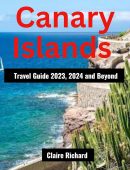 Canary Islands Travel Guide 2023, 2024 and beyond: Unleash your wanderlust and discover the wonders of the Canary Islands