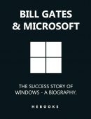 Bill Gates & Microsoft: The Success Story of Windows – A Biography