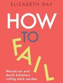 How to fail: Warum wir erst durch Scheitern richtig stark werden