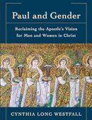 Paul and Gender: Reclaiming the Apostle's Vision for Men and Women in Christ