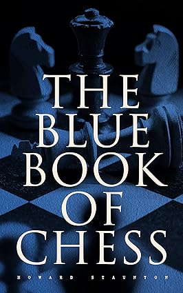 The Blue Book of Chess: Fundamentals of the Game and an Analysis of All the Recognized Openings