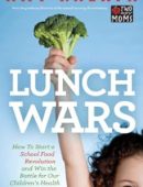 Lunch Wars: How to Start a School Food Revolution and Win the Battle for Our Children's Health