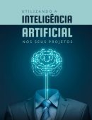Utilizando a IA nos seus Projetos (Portuguese Edition)