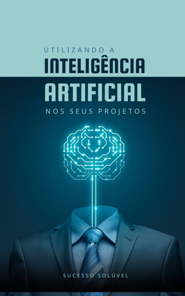 Utilizando a IA nos seus Projetos (Portuguese Edition)