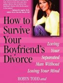 How to Survive Your Boyfriend's Divorce: Loving Your Separated Man without Losing Your Mind