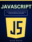 JavaScript: A Comprehensive Beginner's Guide to Mastering JavaScript Programming Incrementally