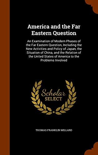 America and the Far Eastern Question: An Examination of Modern Phases of the Far Eastern Question, Including the New Activities