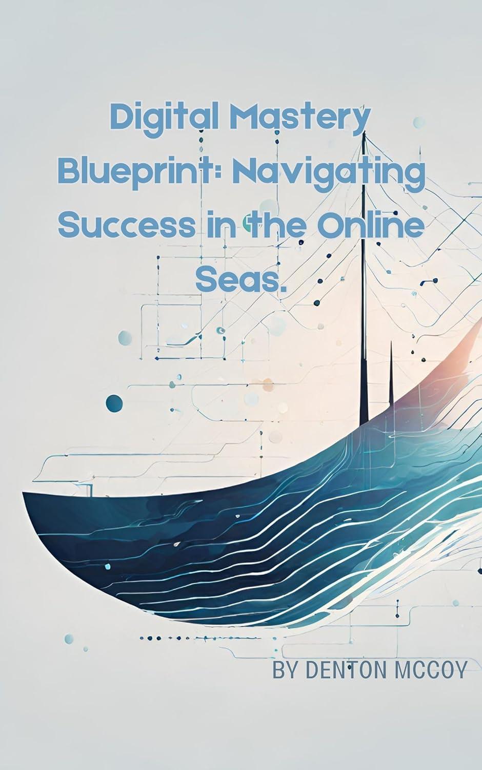 Digital Mastery Blueprint: Navigating Success in the Online Seas