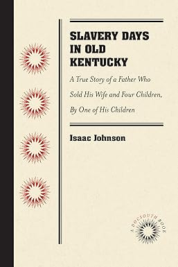 Slavery Days in Old Kentucky: A True Story of a Father Who Sold His Wife and Four Children, By One of His Children