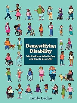 Demystifying Disability: What to Know, What to Say, and How to Be an Ally
