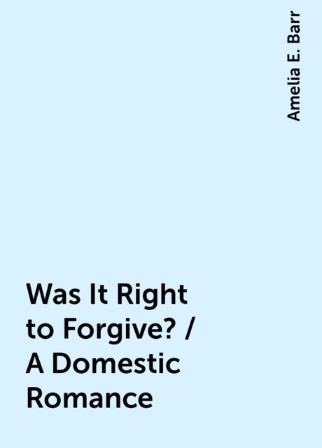 Was It Right to Forgive? / A Domestic Romance