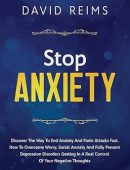 STOP ANXIETY: Discover the Way to End Anxiety and Panic Attacks Fast