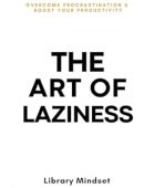 The Art of Laziness: Overcome Procrastination & Improve Your Productivity