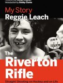 The Riverton Rifle: My Story Straight Shooting on Hockey and on Life