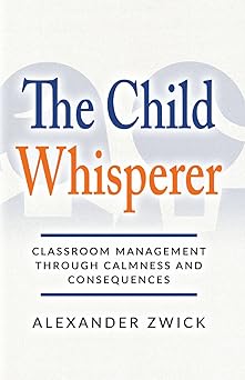 The Child Whisperer: Classroom Management Through Calmness and Consequences