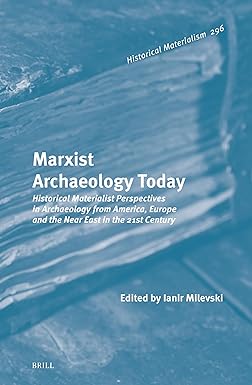 Marxist Archaeology Today: Historical Materialist Perspectives in Archaeology from America, Europe