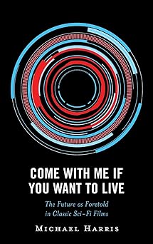 Come With Me If You Want to Live: The Future as Foretold in Classic Sci-Fi Films