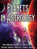 Planets in Astrology: The Ultimate Guide to Chiron, Pluto, Uranus, Saturn, Mercury, Venus, Jupiter, Neptune