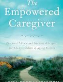 The Empowered Caregiver: Practical Advice and Emotional Support for Adult Children of Aging Parents