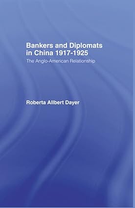 Bankers and Diplomats in China 1917-1925: The Anglo-American Relationship