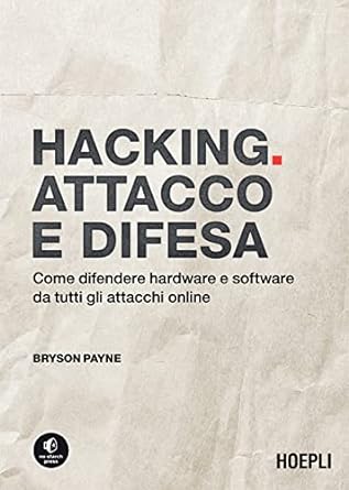 Hacking. Attacco e difesa: Come difendere hardware e software da tutti gli attacchi online