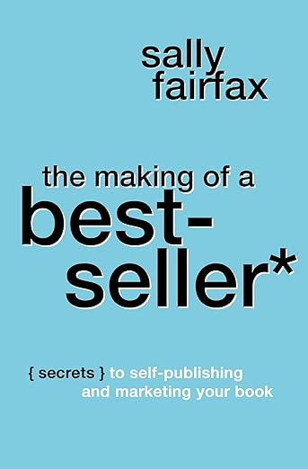 The Making of a Best-Seller: Secrets to Self-Publishing and Marketing Your Book