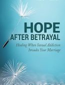 Hope After Betrayal: When Sexual Addiction Invades Your Marriage