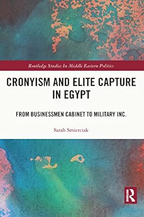 Cronyism and Elite Capture in Egypt: From Businessmen Cabinet to Military Inc.