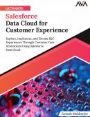 Ultimate Salesforce Data Cloud for Customer Experience: Explore, Implement, and Elevate B2C Experiences Through Customer Data