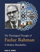 The Theological Thought of Fazlur Rahman: A Modern Mutakallim
