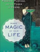 Make Magic of Your Life: Passion, Purpose, and the Power of Desire