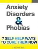 Anxiety and Phobia Workbook: 7 Self Help Ways How You Can Cure Them Now